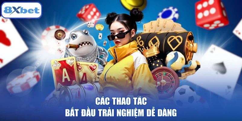 Các thao tác bắt đầu trải nghiệm dễ dàng